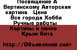 Посвящение А Вертинскому Авторская картина › Цена ­ 50 000 - Все города Хобби. Ручные работы » Картины и панно   . Крым,Ялта